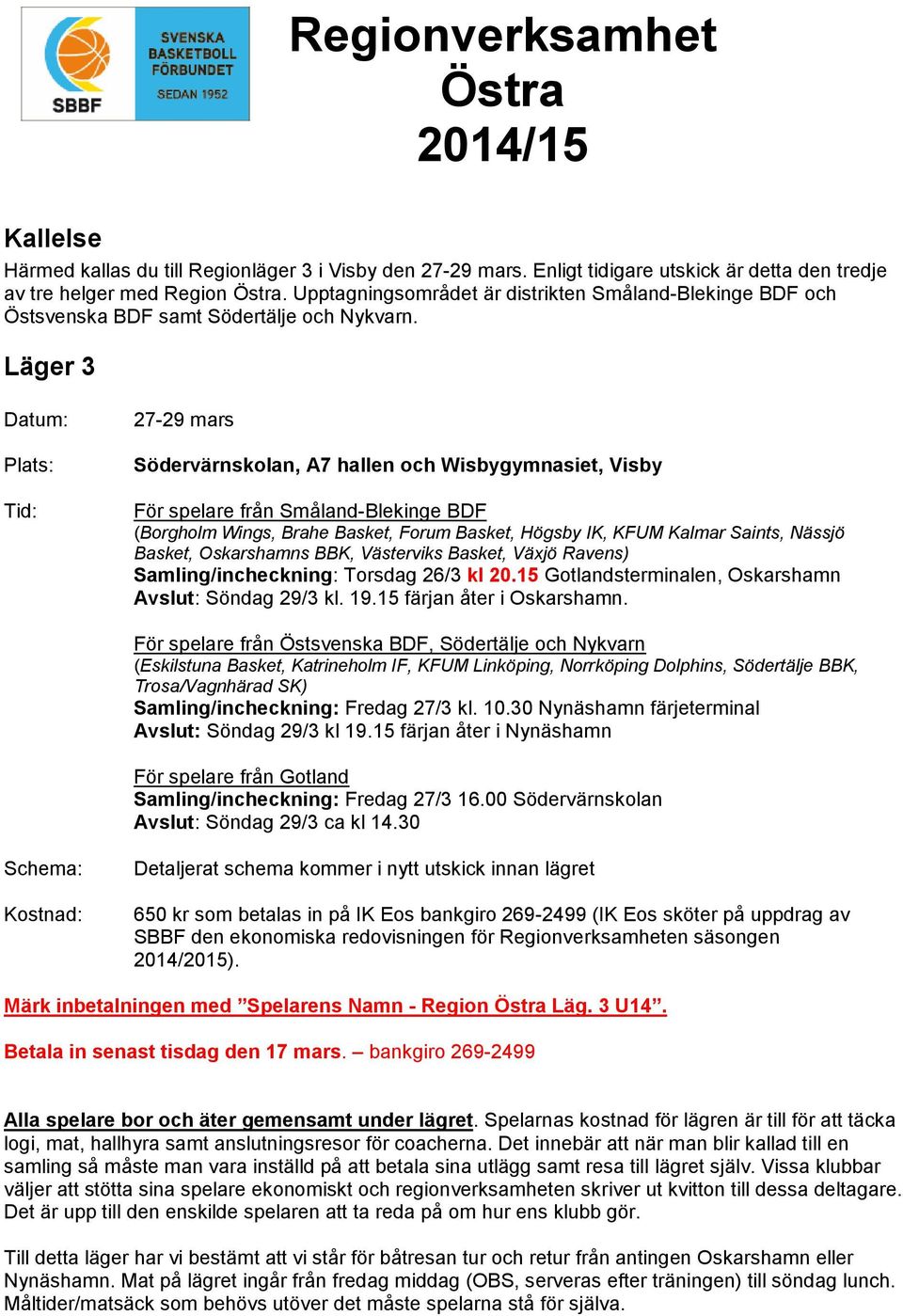 Läger 3 Datum: Plats: Tid: 27-29 mars Södervärnskolan, A7 hallen och Wisbygymnasiet, Visby För spelare från Småland-Blekinge BDF (Borgholm Wings, Brahe Basket, Forum Basket, Högsby IK, KFUM Kalmar