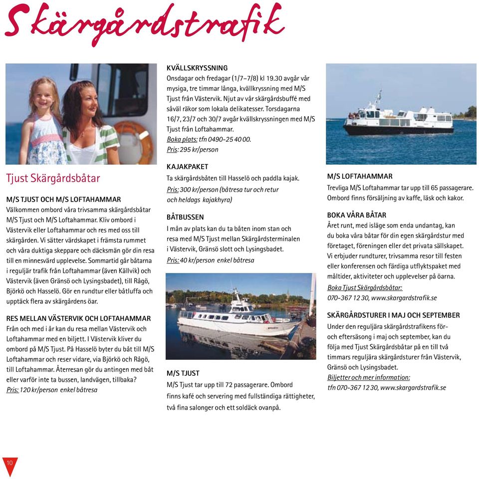 Pris: 295 kr/person Tjust Skärgårdsbåtar M/S TJUST OCH M/S LOFTAHAMMAR Välkommen ombord våra trivsamma skärgårdsbåtar M/S Tjust och M/S Loftahammar.