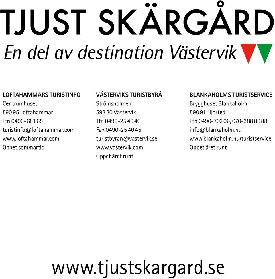 com Öppet sommartid Västerviks Turistbyrå Strömsholmen 593 30 Västervik Tfn 0490-25 40 40 Fax 0490-25 40 45
