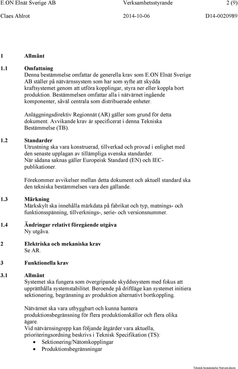 Bestämmelsen omfattar alla i nätvärnet ingående komponenter, såväl centrala som distribuerade enheter. Anläggningsdirektiv Regionnät (AR) gäller som grund för detta dokument.