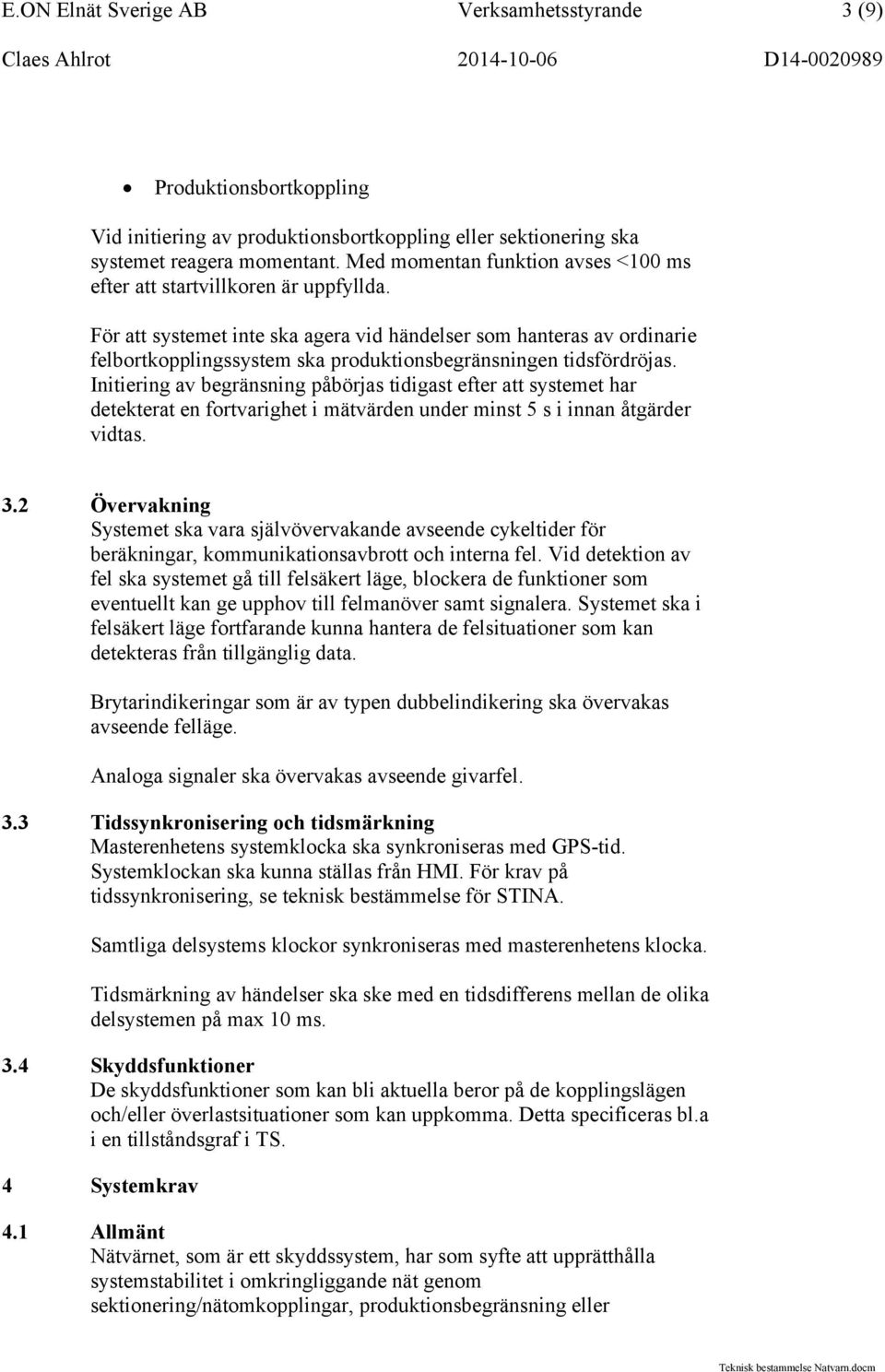 För att systemet inte ska agera vid händelser som hanteras av ordinarie felbortkopplingssystem ska produktionsbegränsningen tidsfördröjas.