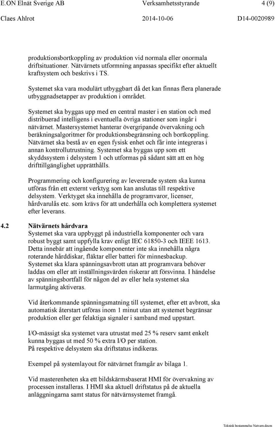 Systemet ska vara modulärt utbyggbart då det kan finnas flera planerade utbyggnadsetapper av produktion i området.