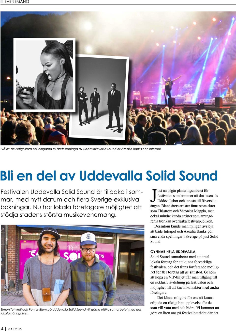 Nu har lokala företagare möjlighet att stödja stadens största musikevenemang. Just nu pågår planeringsarbetet för festivalen som kommer att dra tusentals Uddevallabor och inresta till Riversideängen.