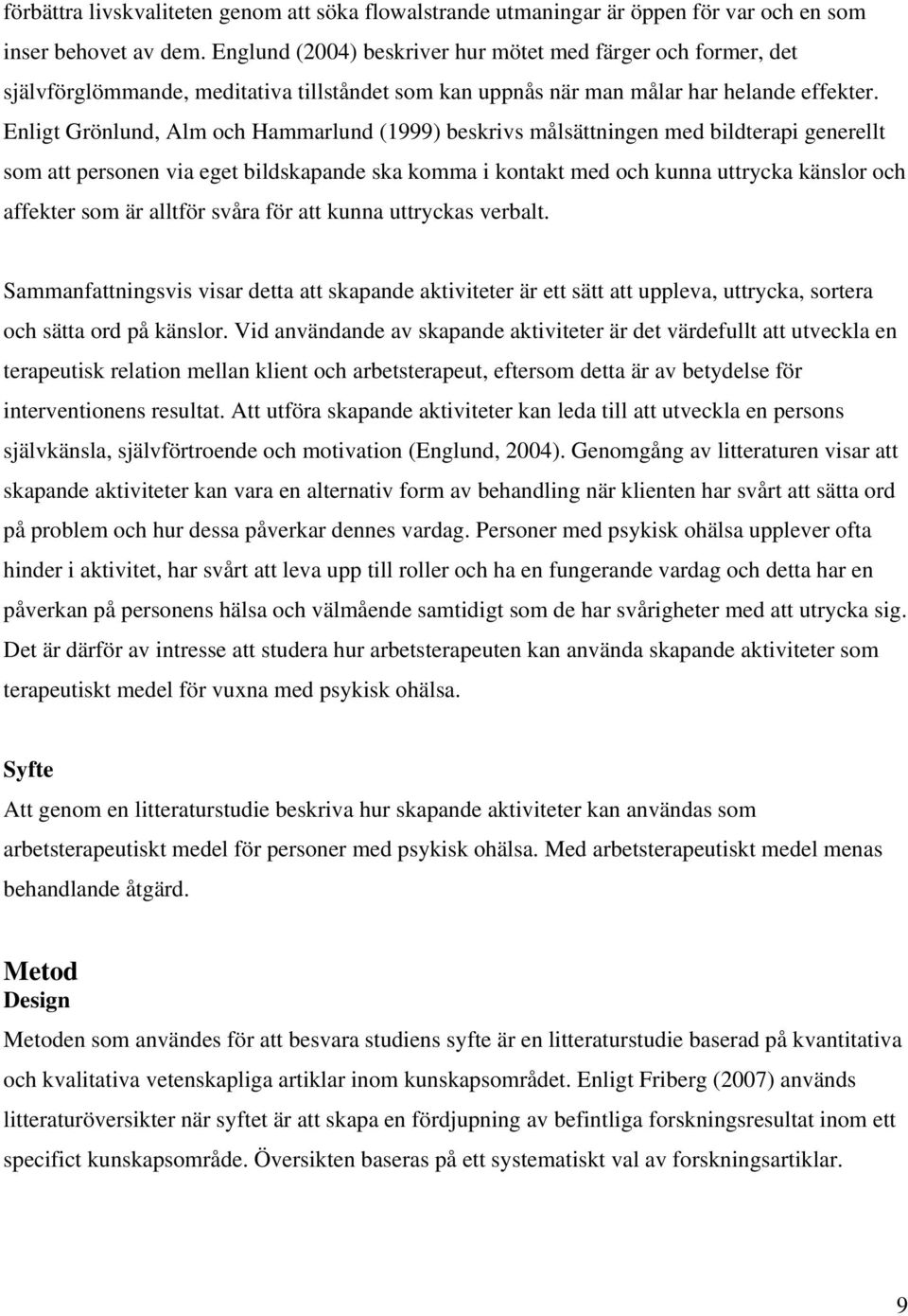 Enligt Grönlund, Alm och Hammarlund (1999) beskrivs målsättningen med bildterapi generellt som att personen via eget bildskapande ska komma i kontakt med och kunna uttrycka känslor och affekter som