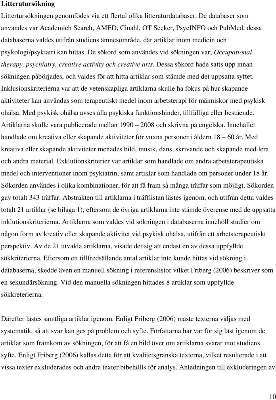 kan hittas. De sökord som användes vid sökningen var; Occupational therapy, psychiatry, creative activity och creative arts.