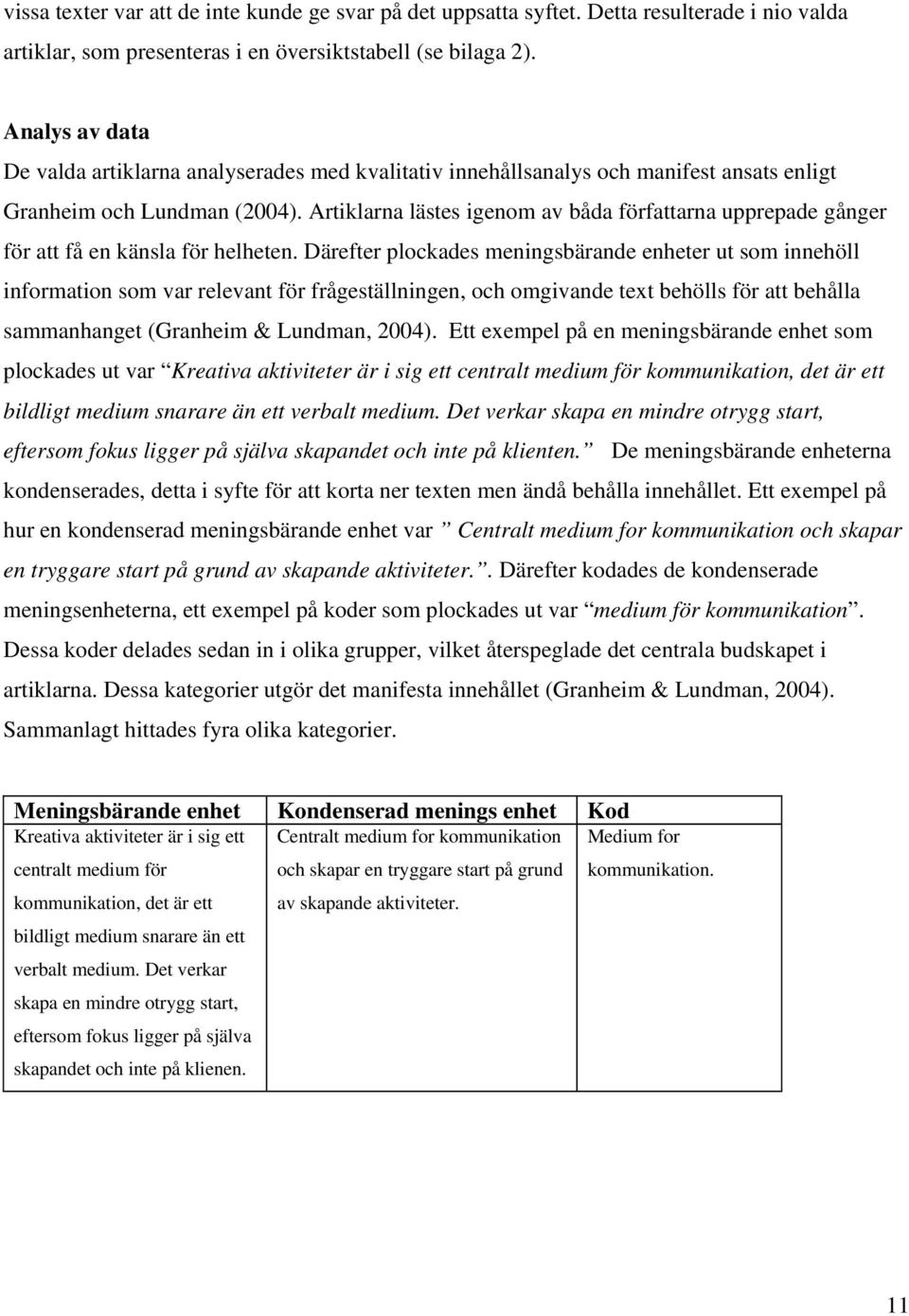 Artiklarna lästes igenom av båda författarna upprepade gånger för att få en känsla för helheten.