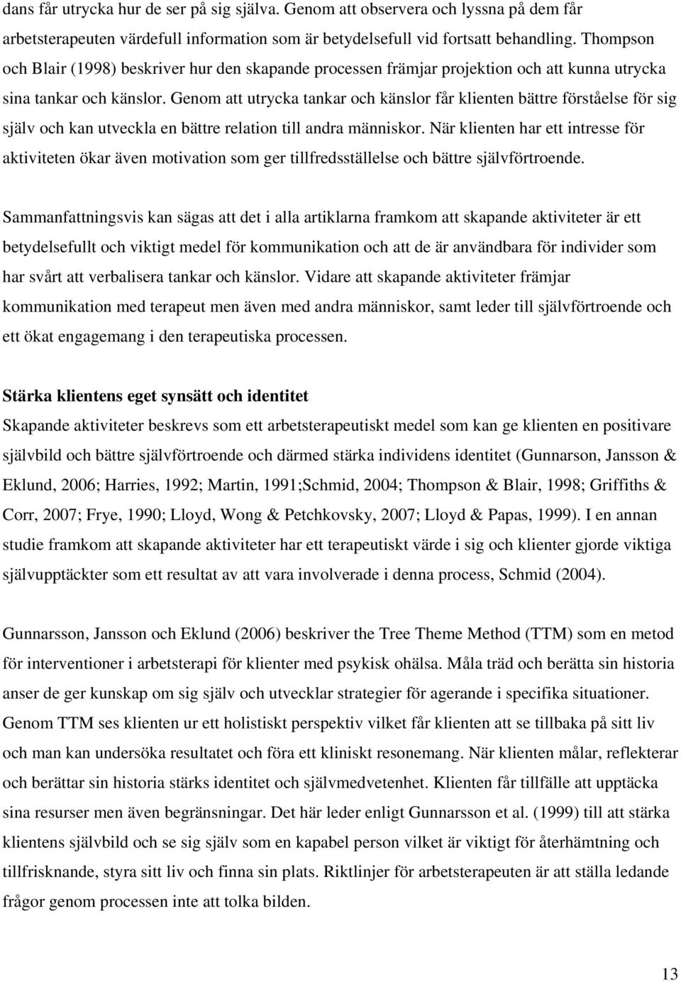 Genom att utrycka tankar och känslor får klienten bättre förståelse för sig själv och kan utveckla en bättre relation till andra människor.