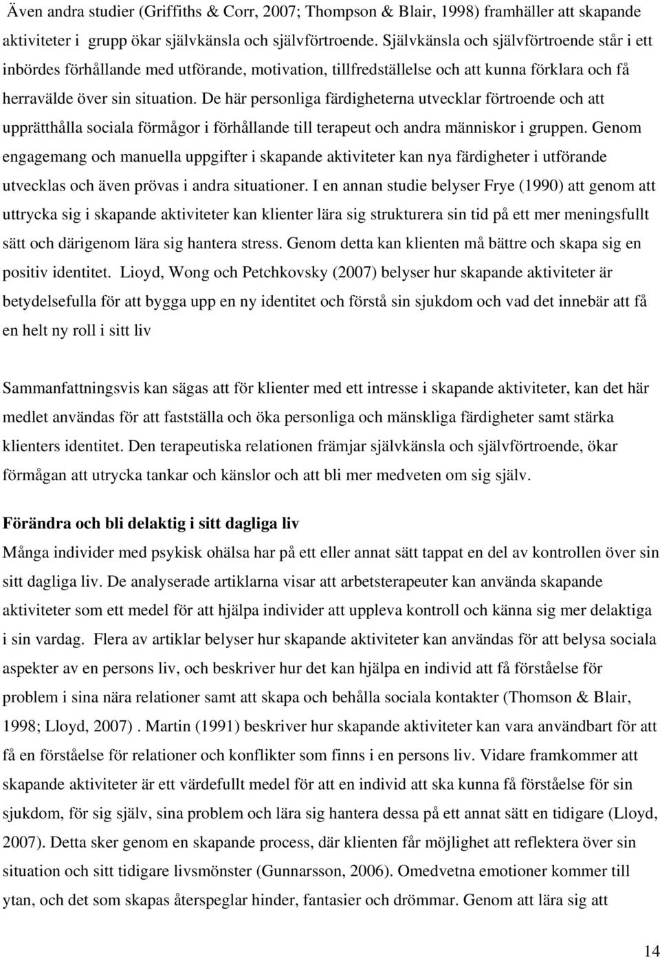 De här personliga färdigheterna utvecklar förtroende och att upprätthålla sociala förmågor i förhållande till terapeut och andra människor i gruppen.