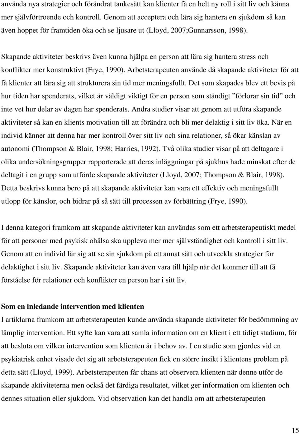 Skapande aktiviteter beskrivs även kunna hjälpa en person att lära sig hantera stress och konflikter mer konstruktivt (Frye, 1990).