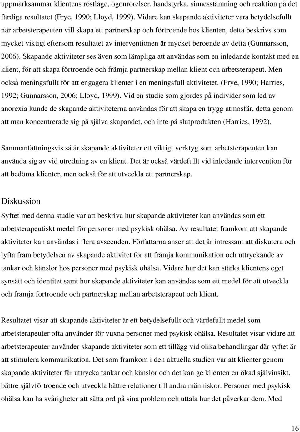 interventionen är mycket beroende av detta (Gunnarsson, 2006).