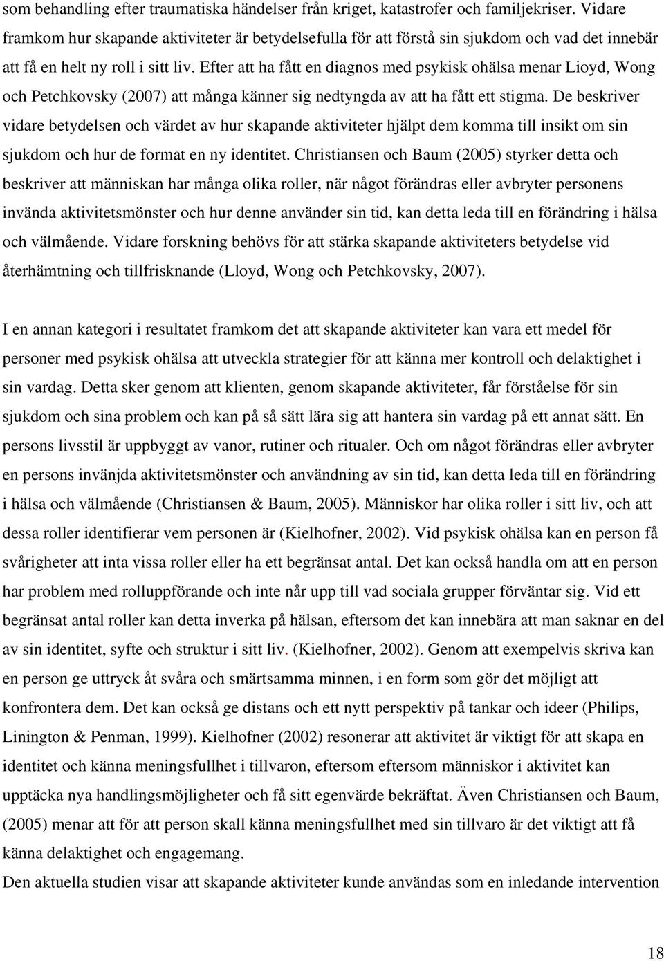 Efter att ha fått en diagnos med psykisk ohälsa menar Lioyd, Wong och Petchkovsky (2007) att många känner sig nedtyngda av att ha fått ett stigma.