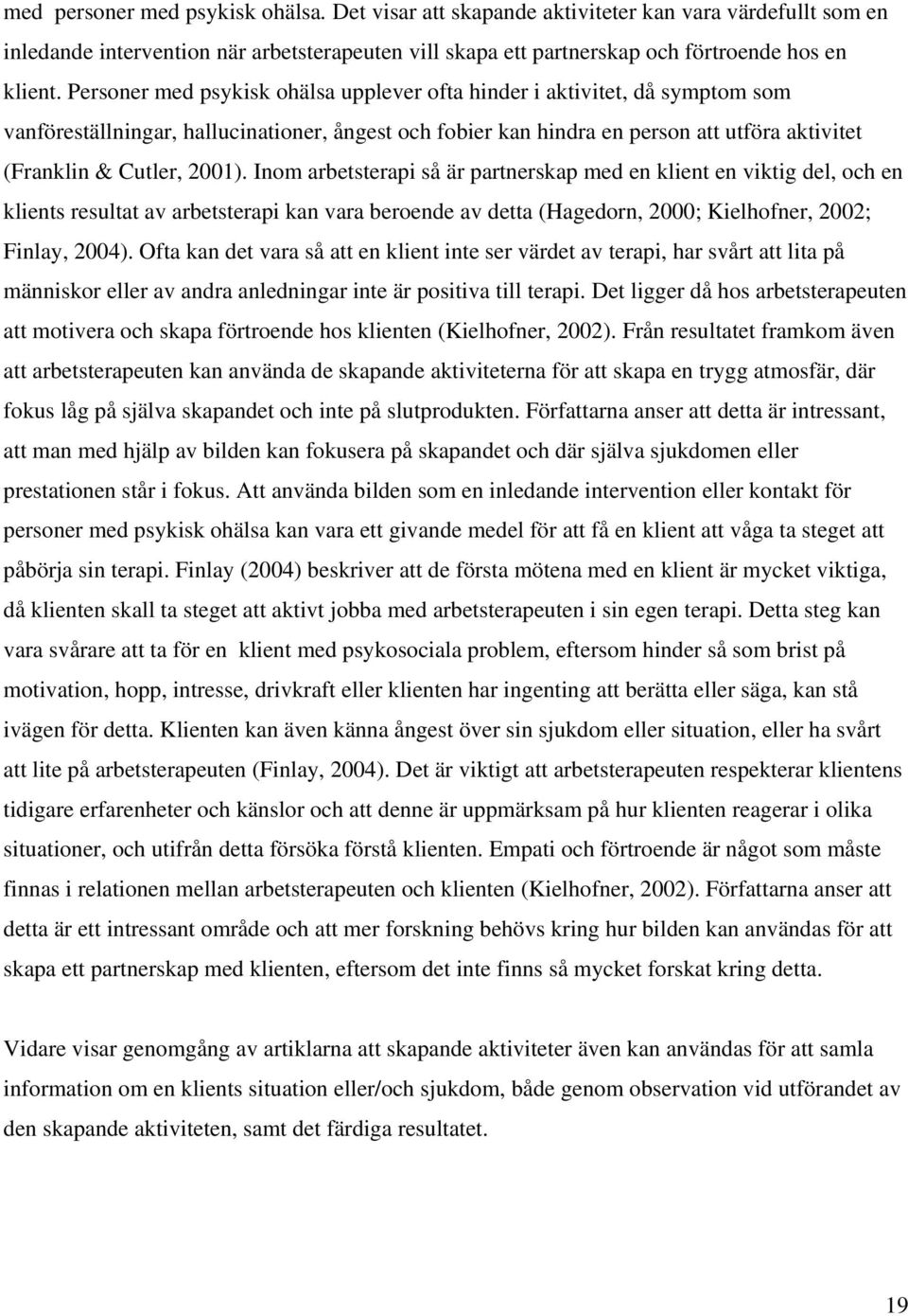 Inom arbetsterapi så är partnerskap med en klient en viktig del, och en klients resultat av arbetsterapi kan vara beroende av detta (Hagedorn, 2000; Kielhofner, 2002; Finlay, 2004).