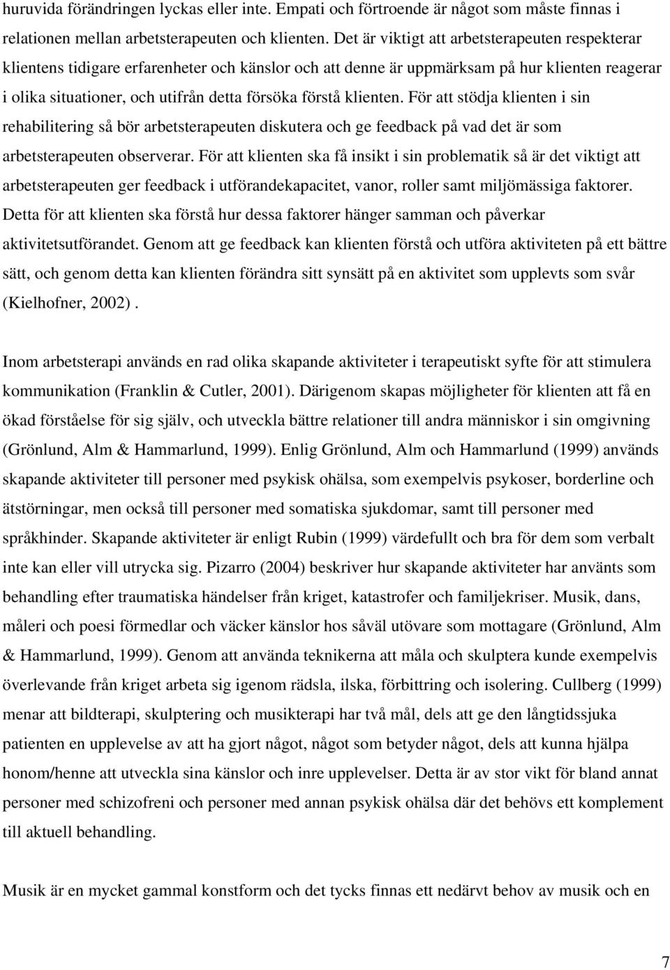 klienten. För att stödja klienten i sin rehabilitering så bör arbetsterapeuten diskutera och ge feedback på vad det är som arbetsterapeuten observerar.