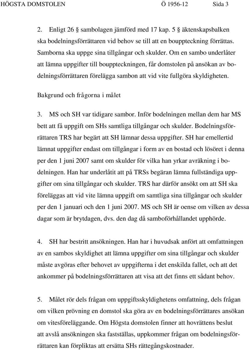 Om en sambo underlåter att lämna uppgifter till bouppteckningen, får domstolen på ansökan av bodelningsförrättaren förelägga sambon att vid vite fullgöra skyldigheten. Bakgrund och frågorna i målet 3.