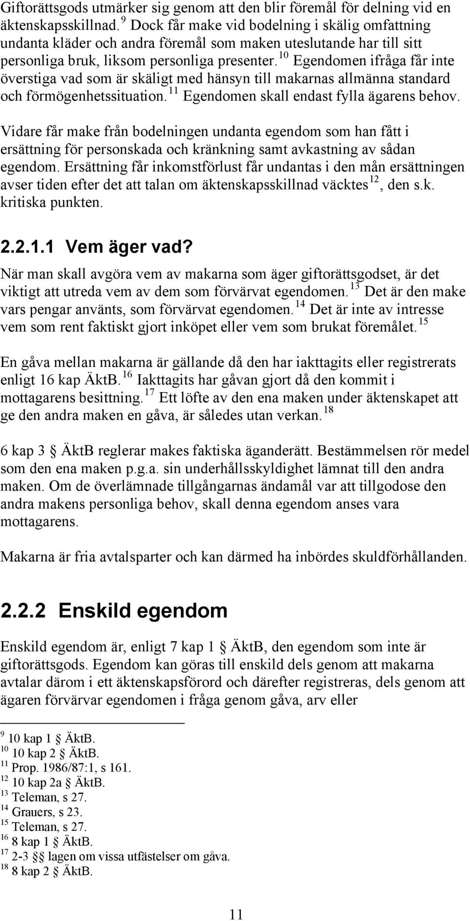 10 Egendomen ifråga får inte överstiga vad som är skäligt med hänsyn till makarnas allmänna standard och förmögenhetssituation. 11 Egendomen skall endast fylla ägarens behov.