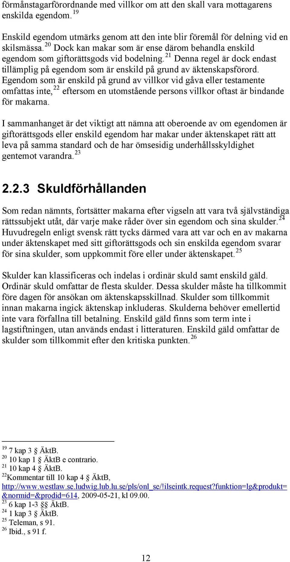 Egendom som är enskild på grund av villkor vid gåva eller testamente omfattas inte, 22 eftersom en utomstående persons villkor oftast är bindande för makarna.