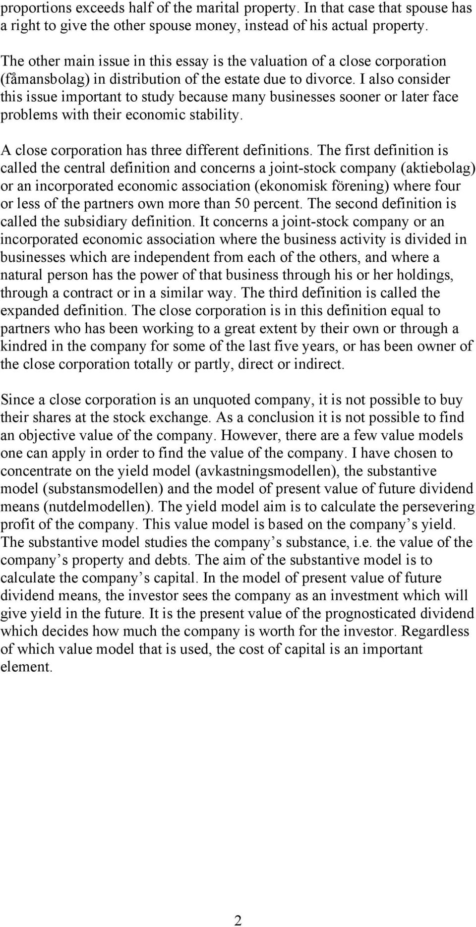 I also consider this issue important to study because many businesses sooner or later face problems with their economic stability. A close corporation has three different definitions.