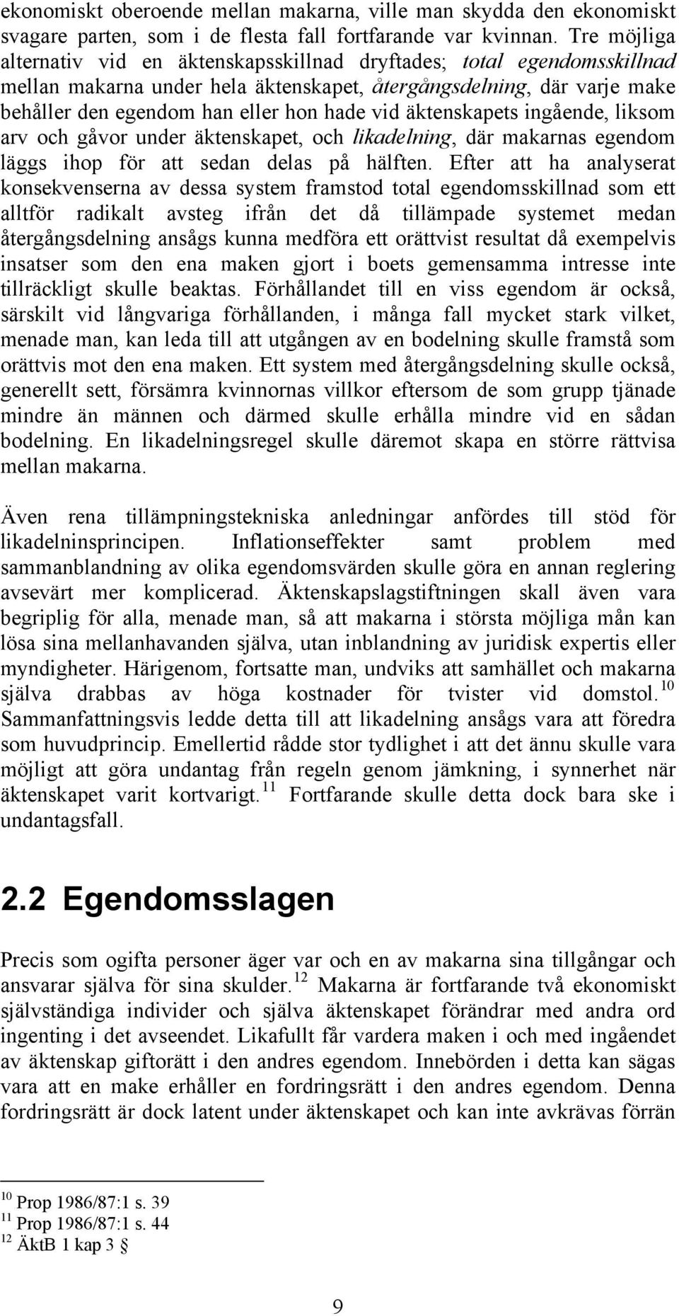 äktenskapets ingående, liksom arv och gåvor under äktenskapet, och likadelning, där makarnas egendom läggs ihop för att sedan delas på hälften.