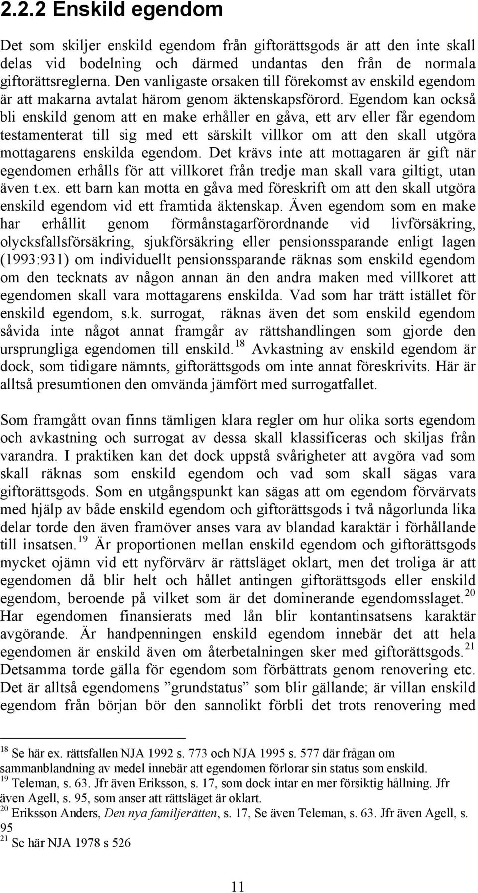 Egendom kan också bli enskild genom att en make erhåller en gåva, ett arv eller får egendom testamenterat till sig med ett särskilt villkor om att den skall utgöra mottagarens enskilda egendom.