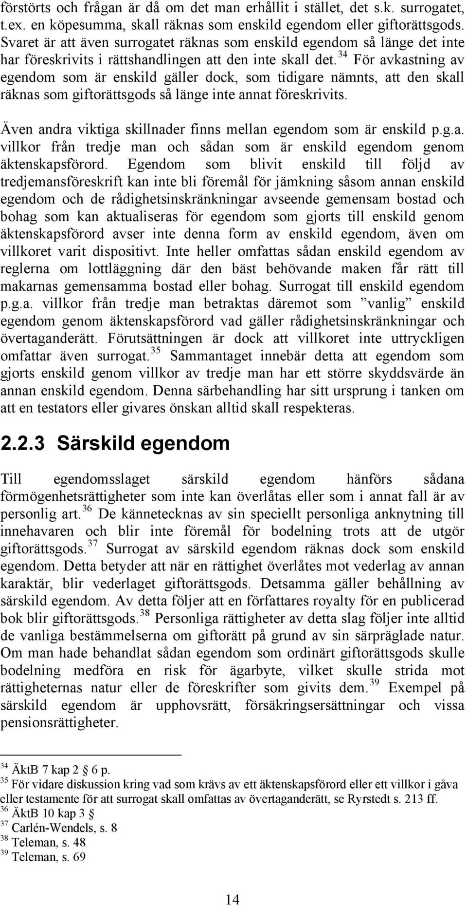 34 För avkastning av egendom som är enskild gäller dock, som tidigare nämnts, att den skall räknas som giftorättsgods så länge inte annat föreskrivits.