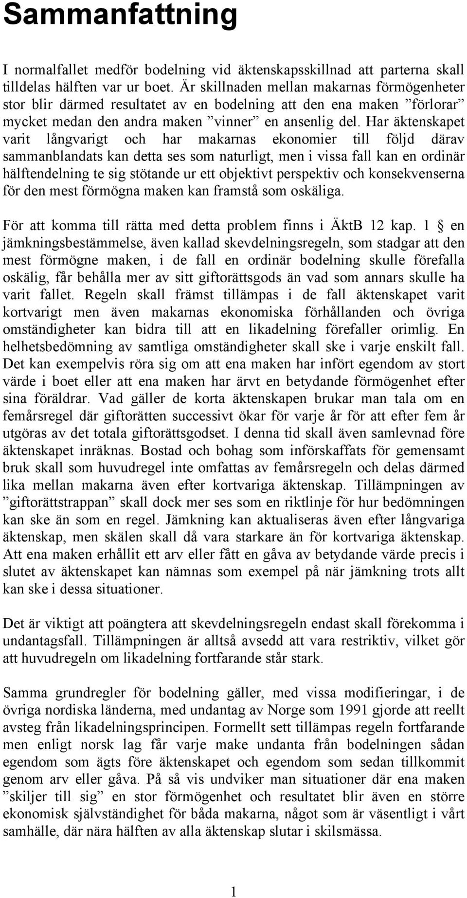 Har äktenskapet varit långvarigt och har makarnas ekonomier till följd därav sammanblandats kan detta ses som naturligt, men i vissa fall kan en ordinär hälftendelning te sig stötande ur ett