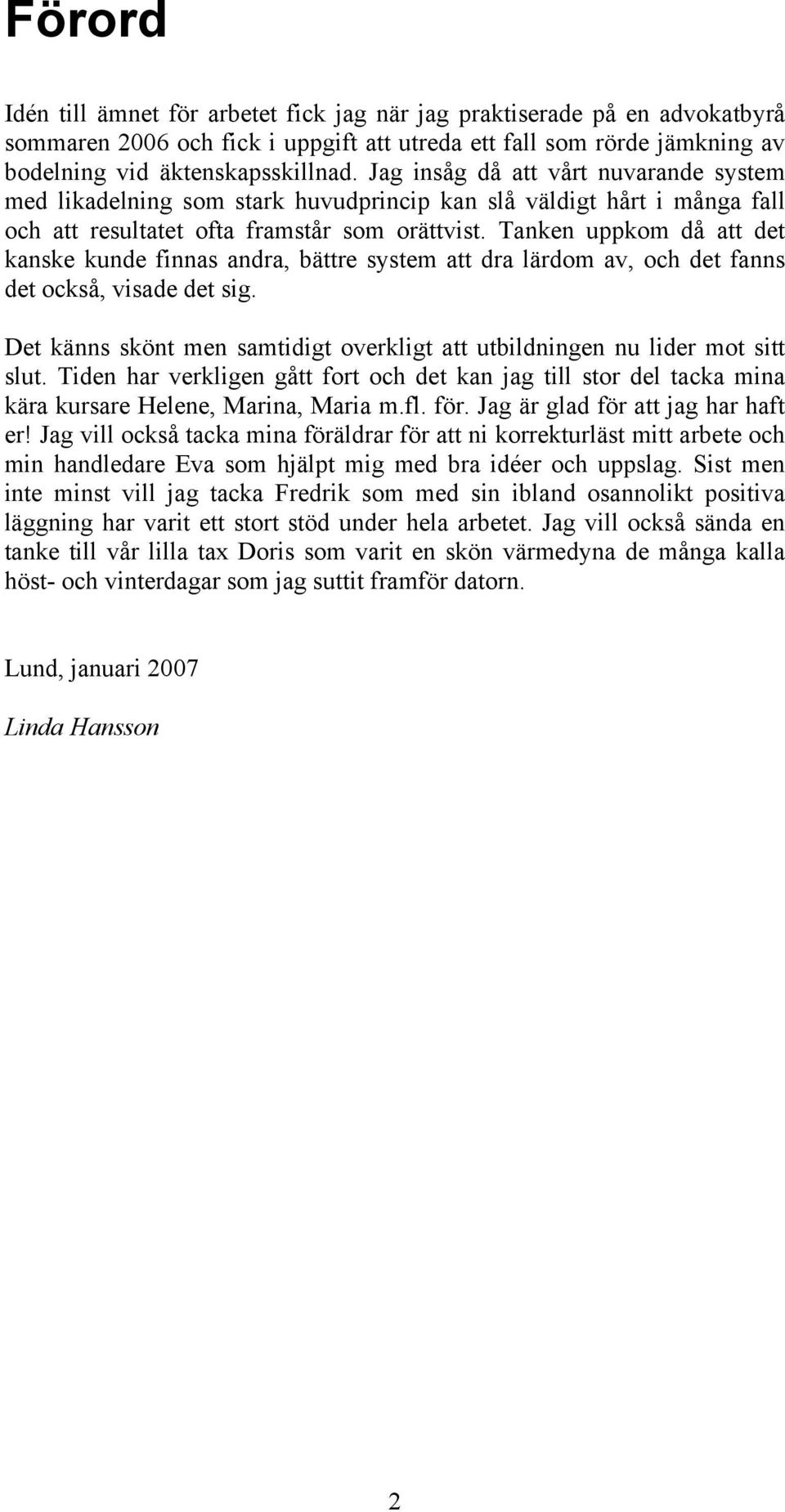 Tanken uppkom då att det kanske kunde finnas andra, bättre system att dra lärdom av, och det fanns det också, visade det sig.