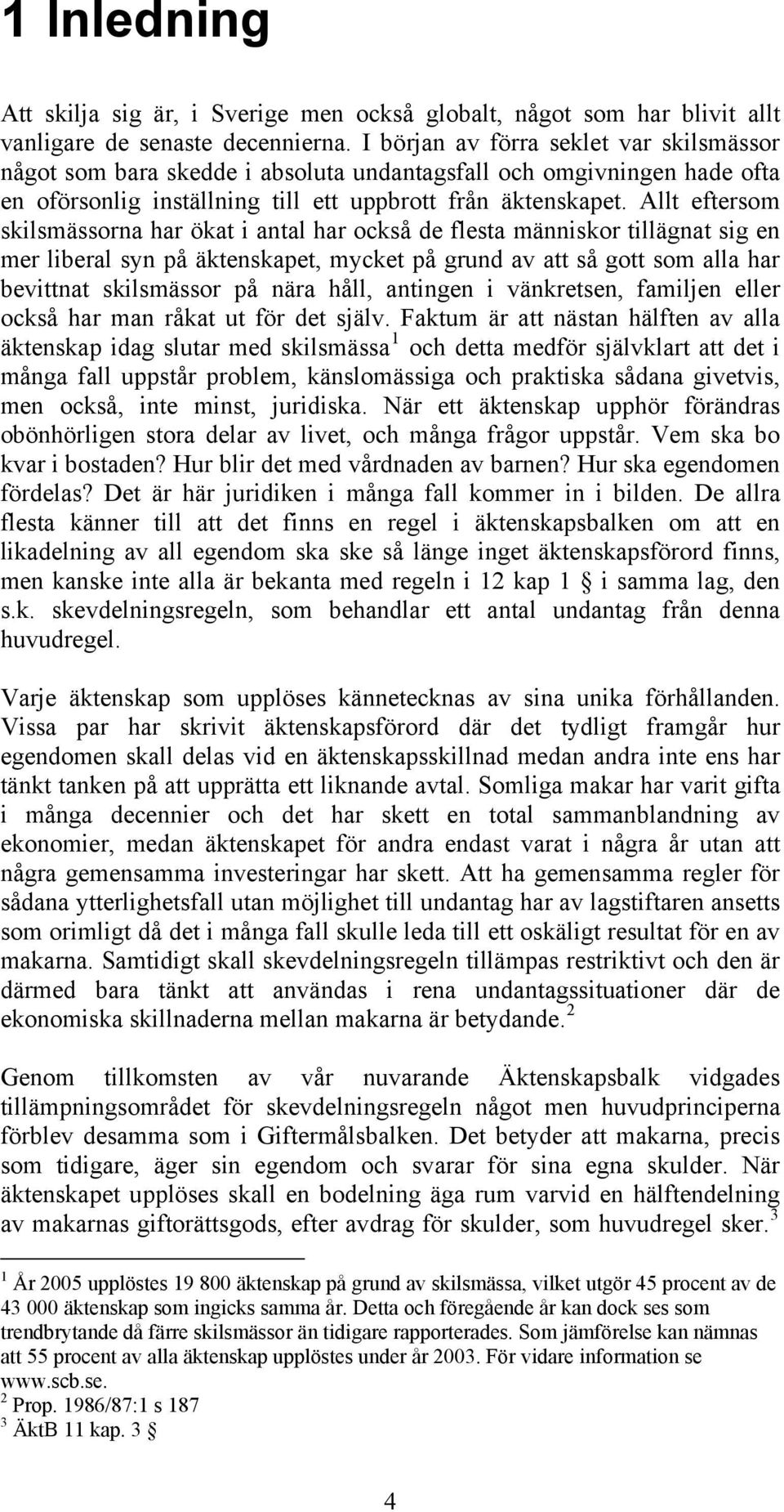 Allt eftersom skilsmässorna har ökat i antal har också de flesta människor tillägnat sig en mer liberal syn på äktenskapet, mycket på grund av att så gott som alla har bevittnat skilsmässor på nära