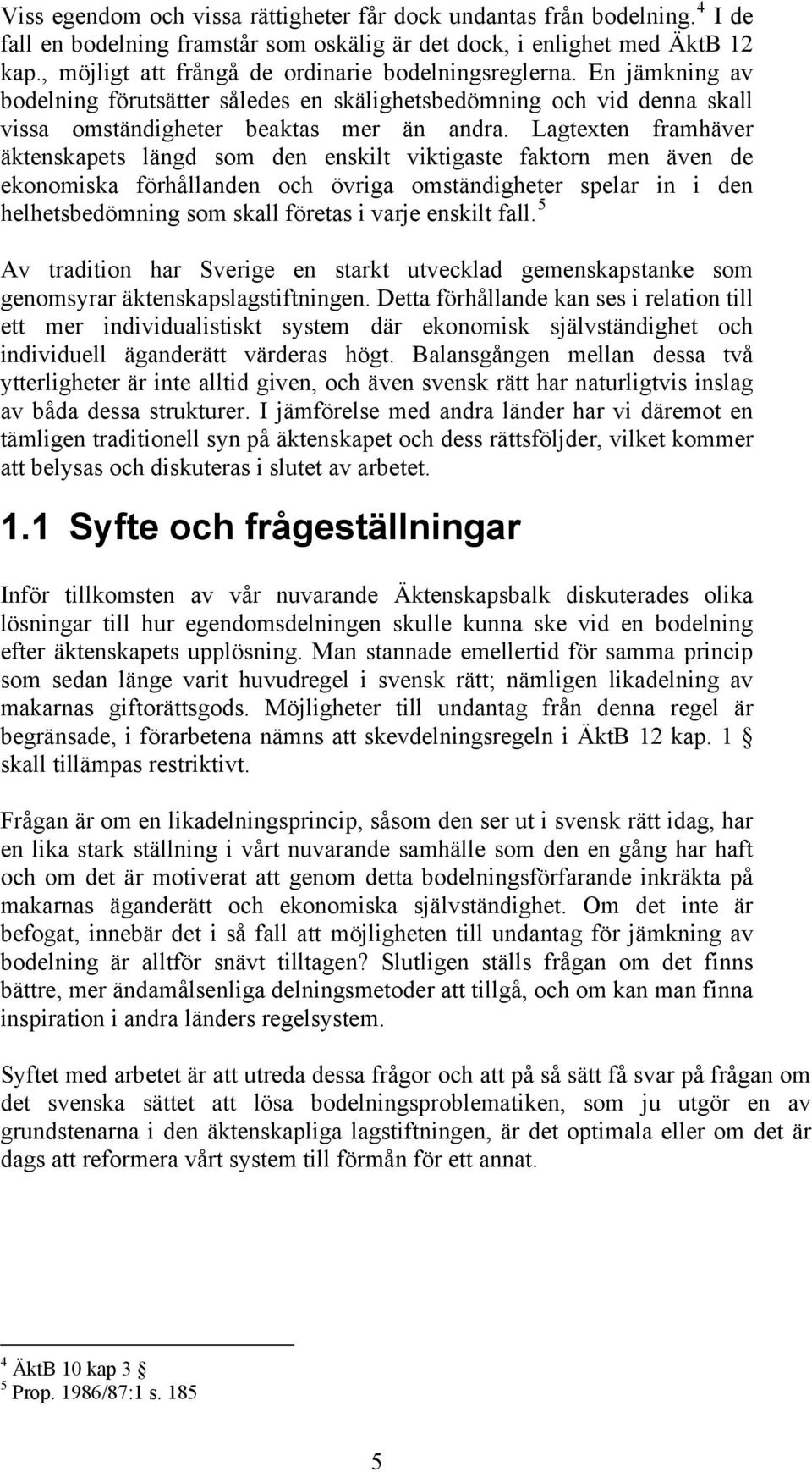 Lagtexten framhäver äktenskapets längd som den enskilt viktigaste faktorn men även de ekonomiska förhållanden och övriga omständigheter spelar in i den helhetsbedömning som skall företas i varje