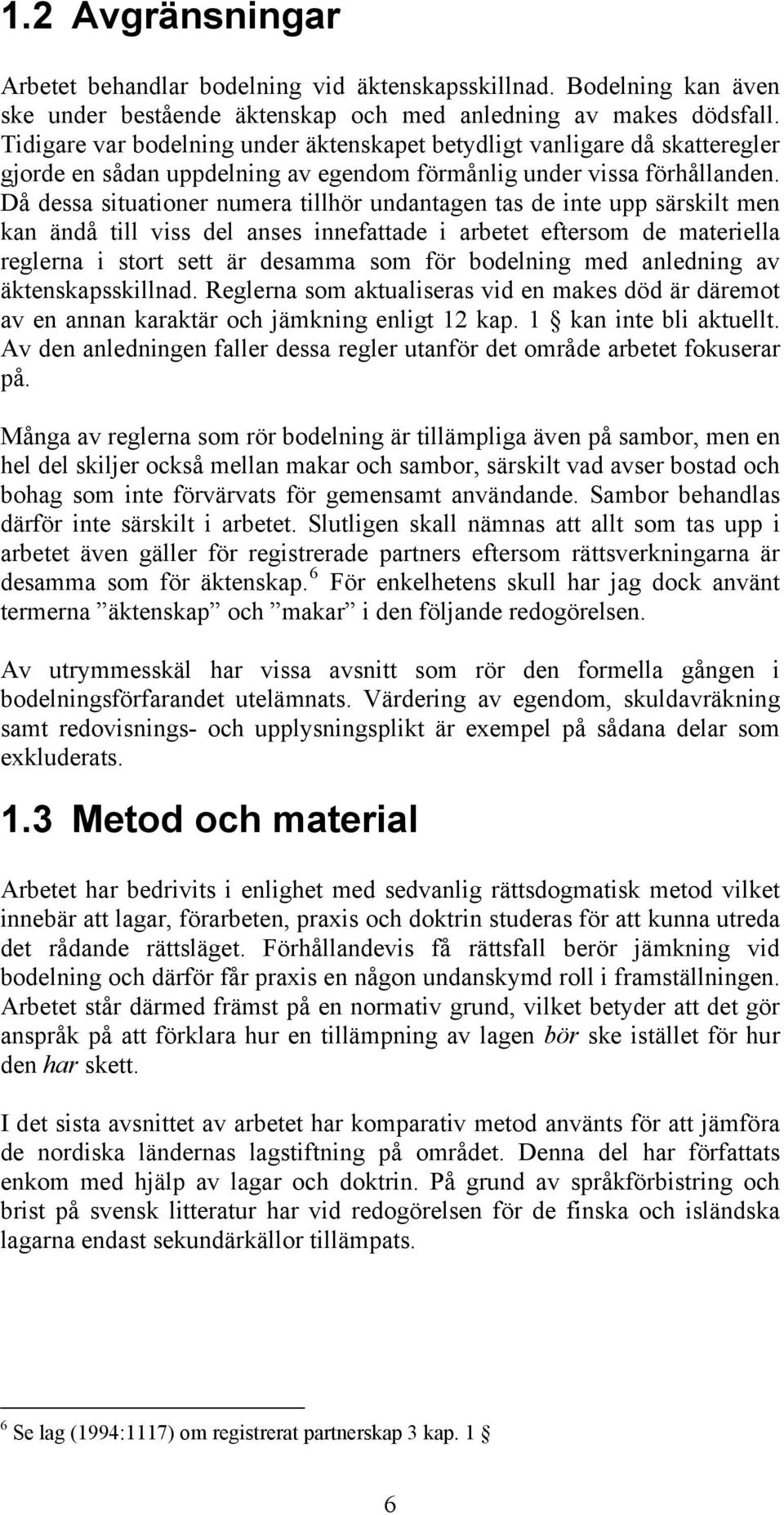 Då dessa situationer numera tillhör undantagen tas de inte upp särskilt men kan ändå till viss del anses innefattade i arbetet eftersom de materiella reglerna i stort sett är desamma som för