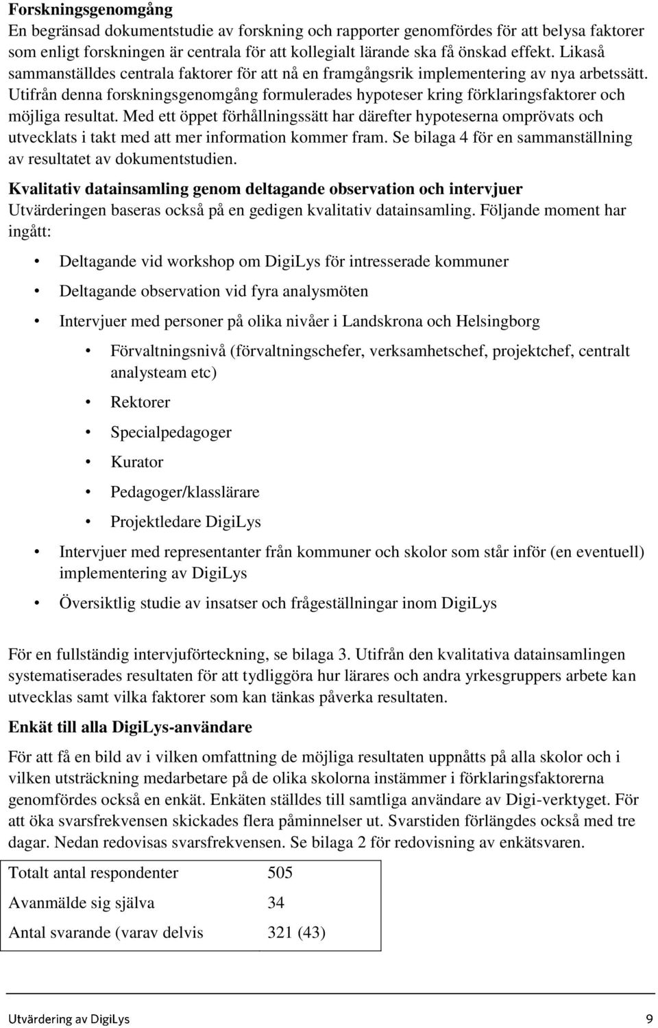 Utifrån denna forskningsgenomgång formulerades hypoteser kring förklaringsfaktorer och möjliga resultat.