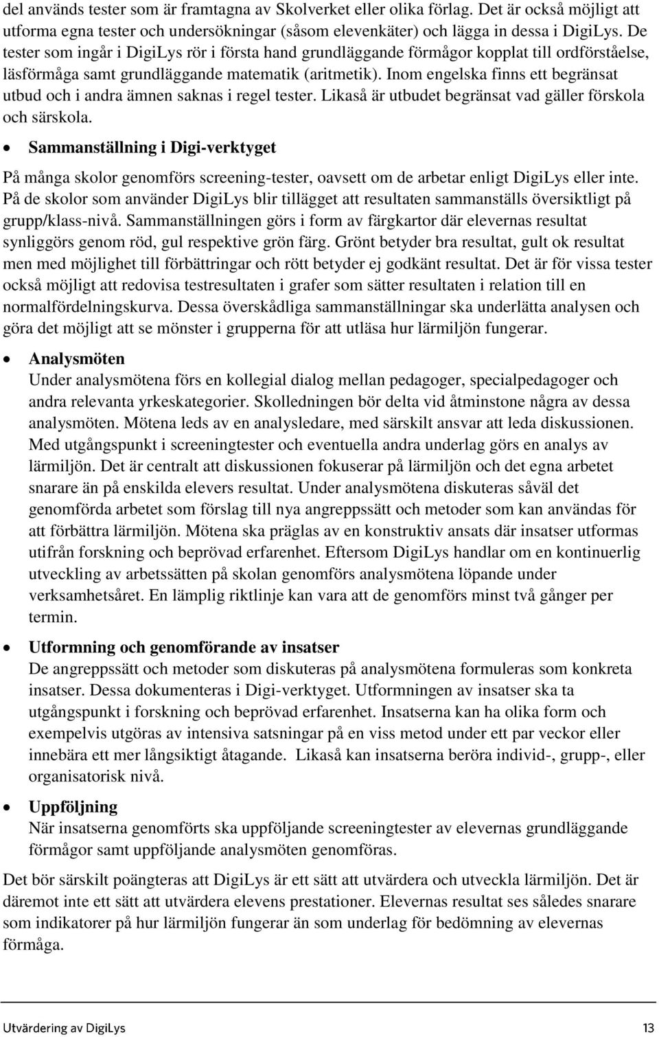 Inom engelska finns ett begränsat utbud och i andra ämnen saknas i regel tester. Likaså är utbudet begränsat vad gäller förskola och särskola.