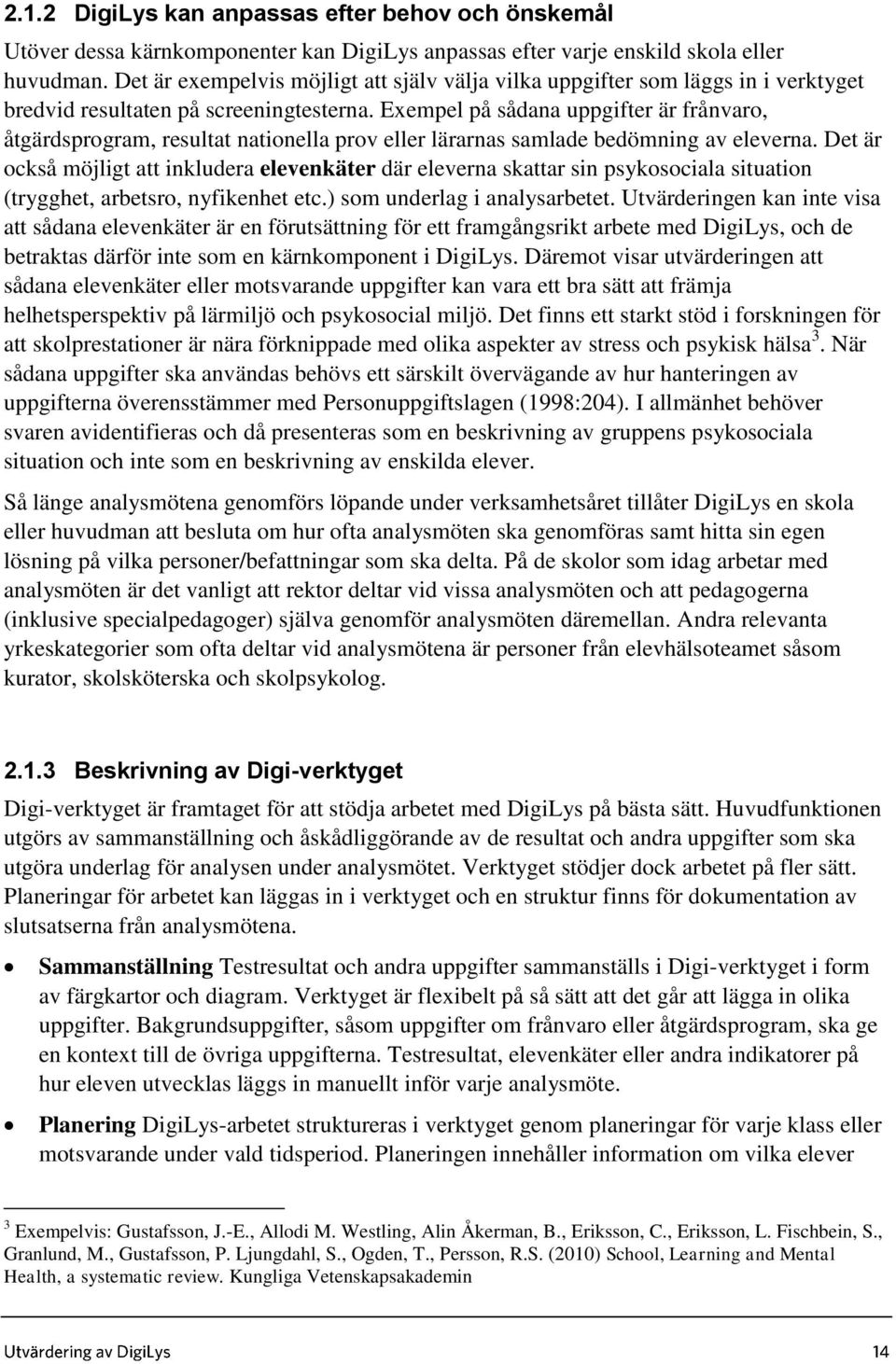 Exempel på sådana uppgifter är frånvaro, åtgärdsprogram, resultat nationella prov eller lärarnas samlade bedömning av eleverna.