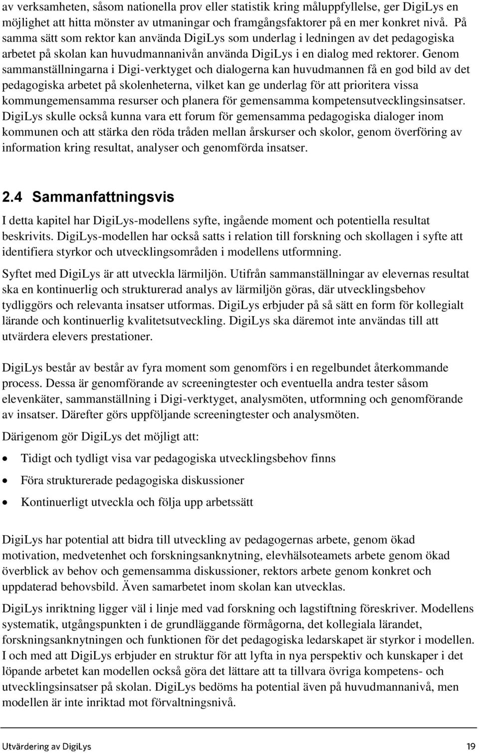 Genom sammanställningarna i Digi-verktyget och dialogerna kan huvudmannen få en god bild av det pedagogiska arbetet på skolenheterna, vilket kan ge underlag för att prioritera vissa kommungemensamma