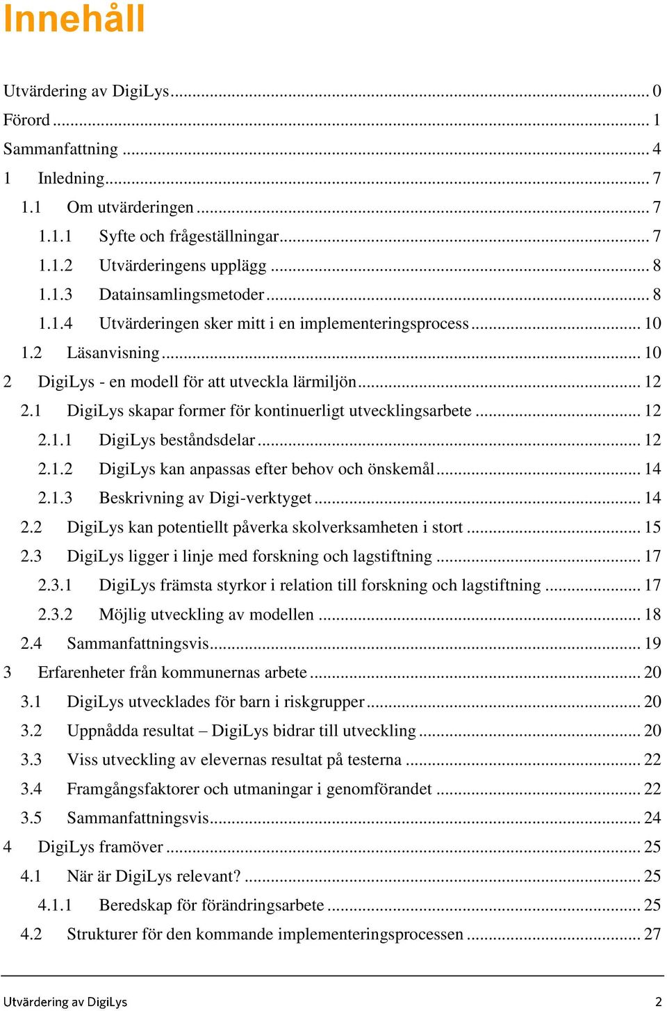 1 DigiLys skapar former för kontinuerligt utvecklingsarbete... 12 2.1.1 DigiLys beståndsdelar... 12 2.1.2 DigiLys kan anpassas efter behov och önskemål... 14 2.