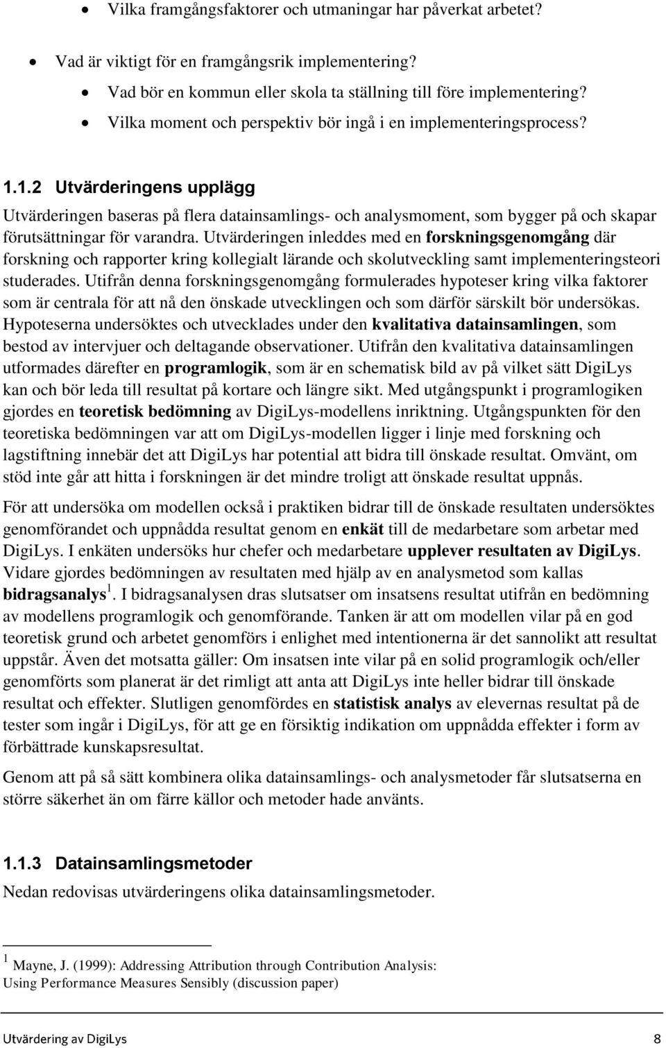 1.2 Utvärderingens upplägg Utvärderingen baseras på flera datainsamlings- och analysmoment, som bygger på och skapar förutsättningar för varandra.