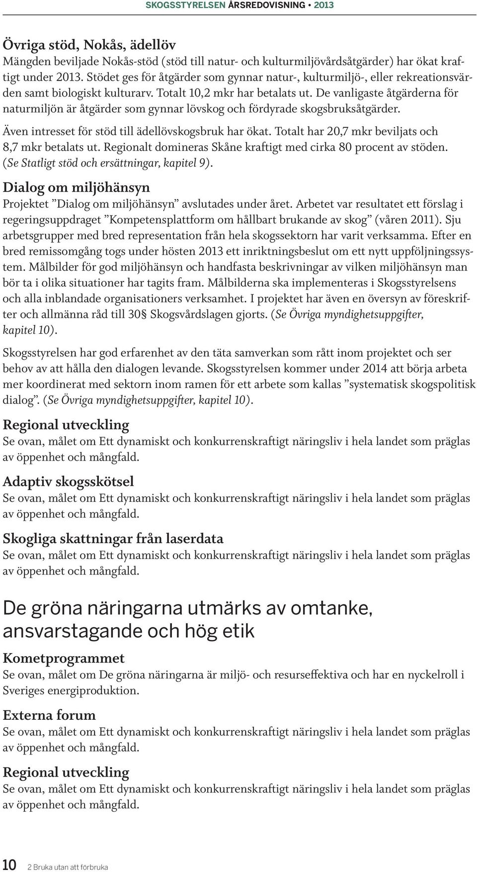 De vanligaste åtgärderna för naturmiljön är åtgärder som gynnar lövskog och fördyrade skogsbruksåtgärder. Även intresset för stöd till ädellövskogsbruk har ökat.