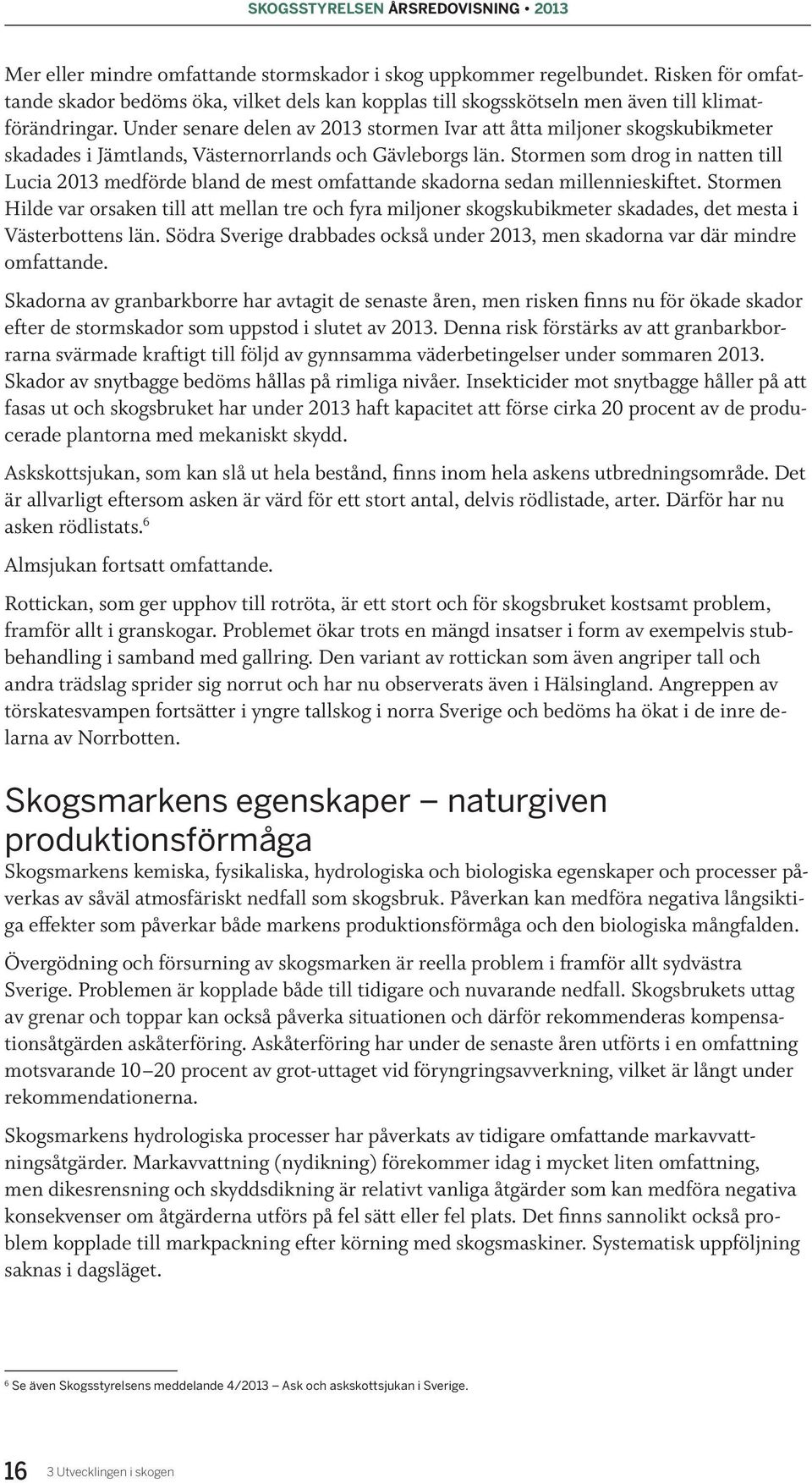 Stormen som drog in natten till Lucia 2013 medförde bland de mest omfattande skadorna sedan millennieskiftet.