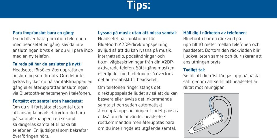 Om det inte lyckas trycker du på samtalsknappen en gång eller återupprättar anslutningen via Bluetooth-enhetsmenyn i telefonen.