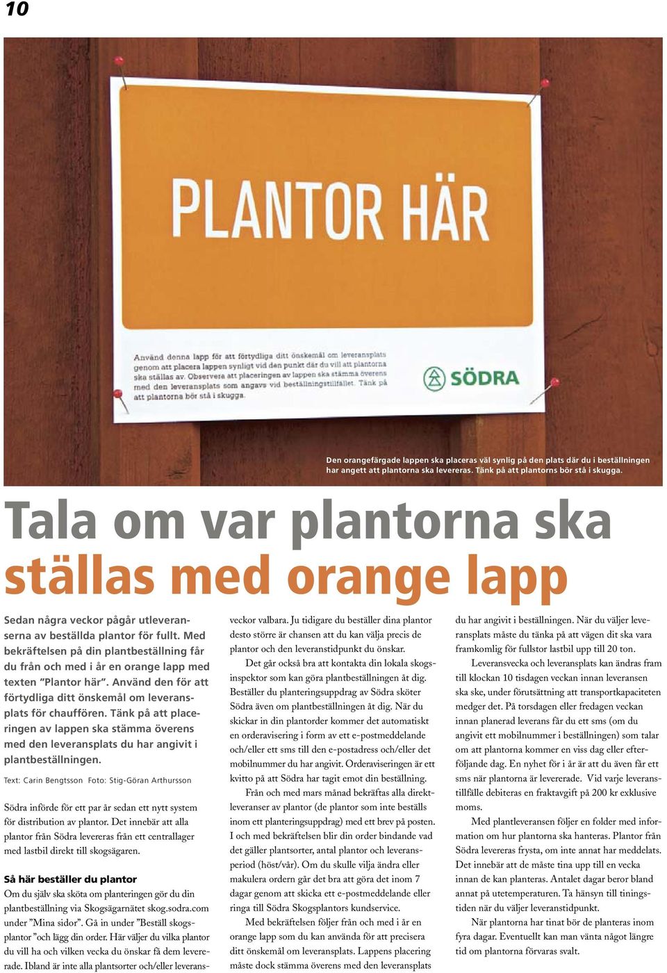 Med bekräftelsen på din plantbeställning får du från och med i år en orange lapp med texten Plantor här. Använd den för att förtydliga ditt önskemål om leveransplats för chauffören.