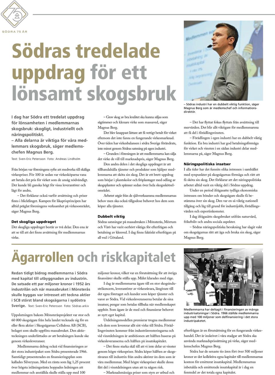 Text: Sven-Eric Petersson Foto: Andreas Lindholm Från början var föreningens syfte att medverka till skäliga virkespriser.