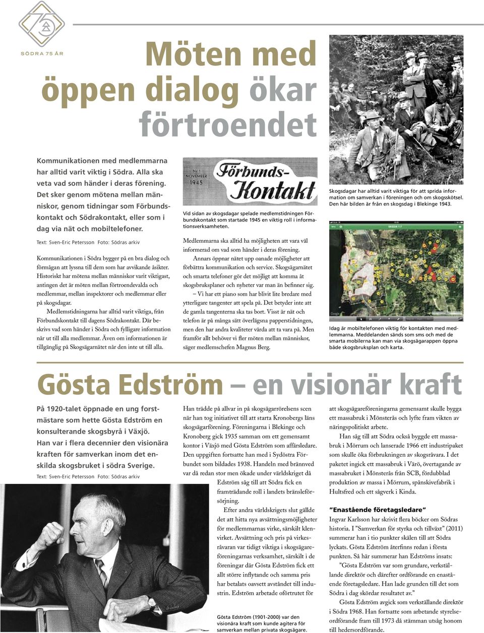 Text: Sven-Eric Petersson Foto: Södras arkiv Kommunikationen i Södra bygger på en bra dialog och förmågan att lyssna till dem som har avvikande åsikter.