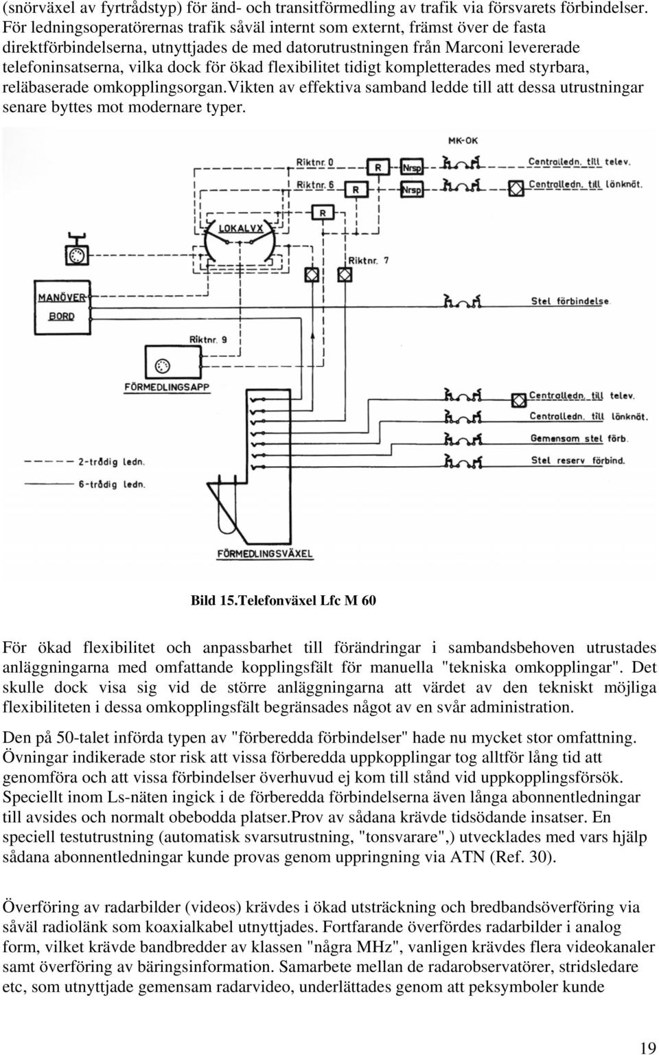 ökad flexibilitet tidigt kompletterades med styrbara, reläbaserade omkopplingsorgan.vikten av effektiva samband ledde till att dessa utrustningar senare byttes mot modernare typer. Bild 15.