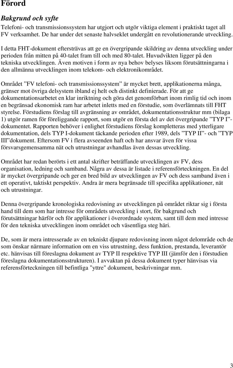 I detta FHT-dokument eftersträvas att ge en övergripande skildring av denna utveckling under perioden från mitten på 40-talet fram till och med 80-talet.