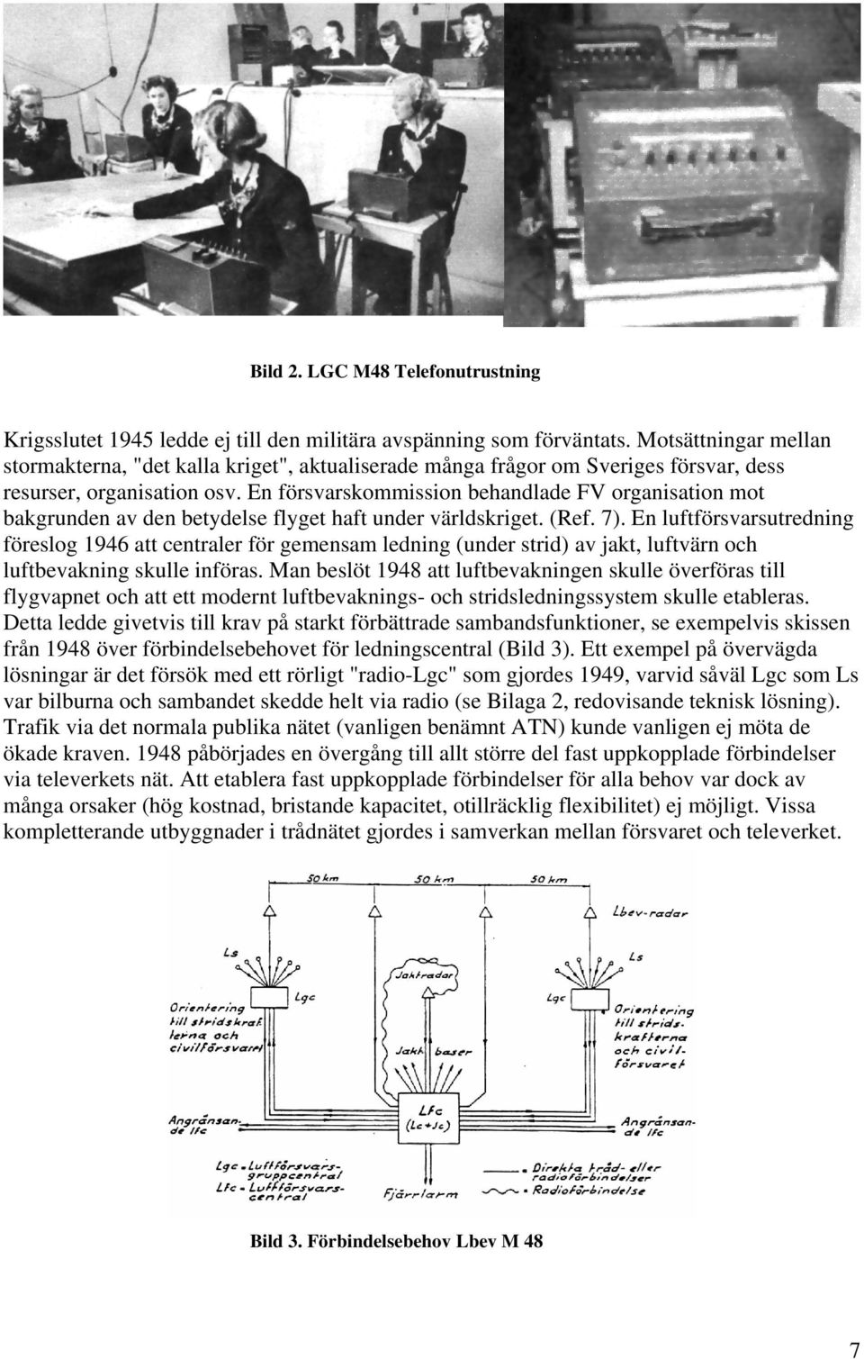 En försvarskommission behandlade FV organisation mot bakgrunden av den betydelse flyget haft under världskriget. (Ref. 7).