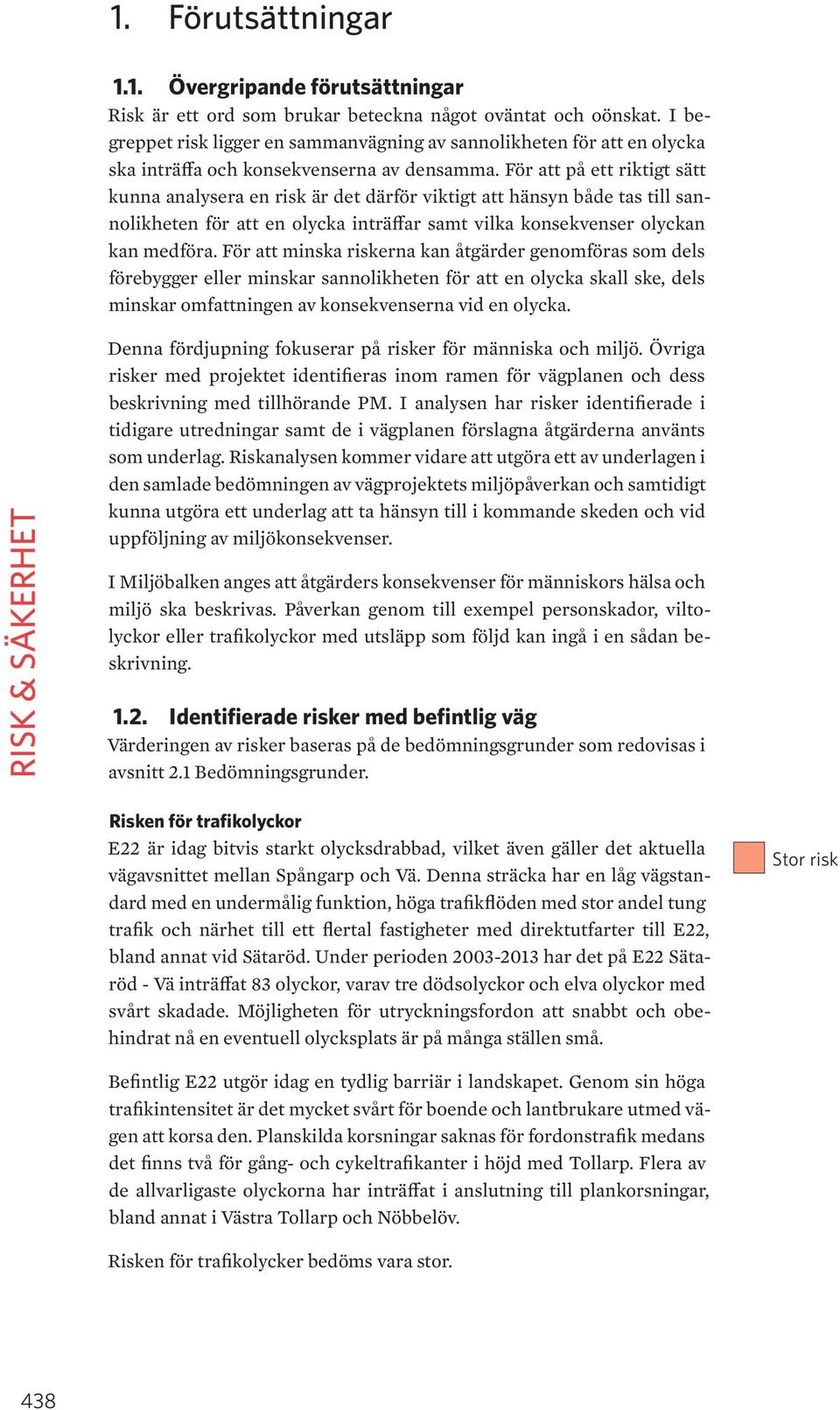 För att på ett riktigt sätt kunna analysera en risk är det därför viktigt att hänsyn både tas till sannolikheten för att en olycka inträffar samt vilka konsekvenser olyckan kan medföra.