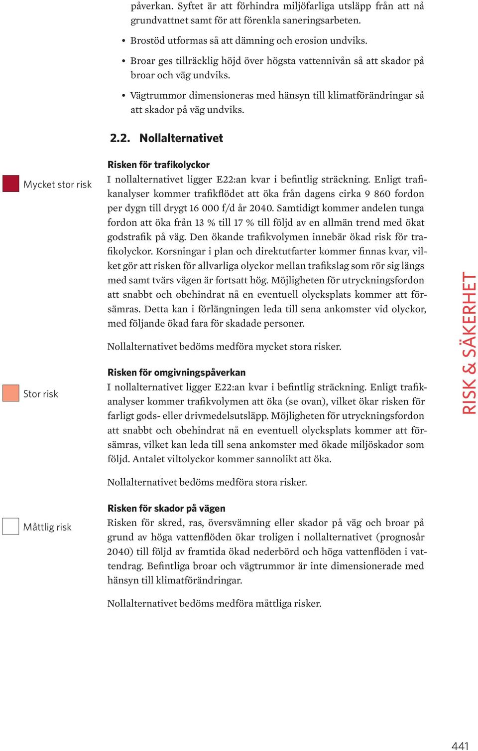 2. Nollalternativet Mycket stor risk Stor risk Risken för trafikolyckor I nollalternativet ligger E22:an kvar i befintlig sträckning.