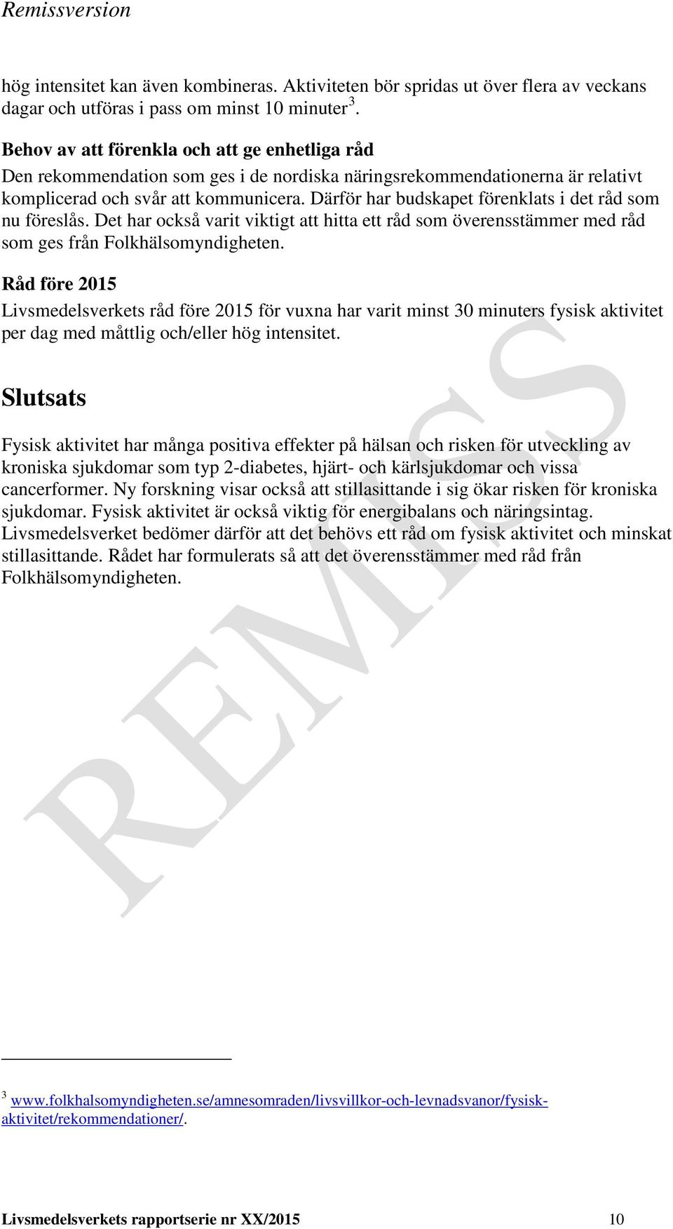 Därför har budskapet förenklats i det råd som nu föreslås. Det har också varit viktigt att hitta ett råd som överensstämmer med råd som ges från Folkhälsomyndigheten.