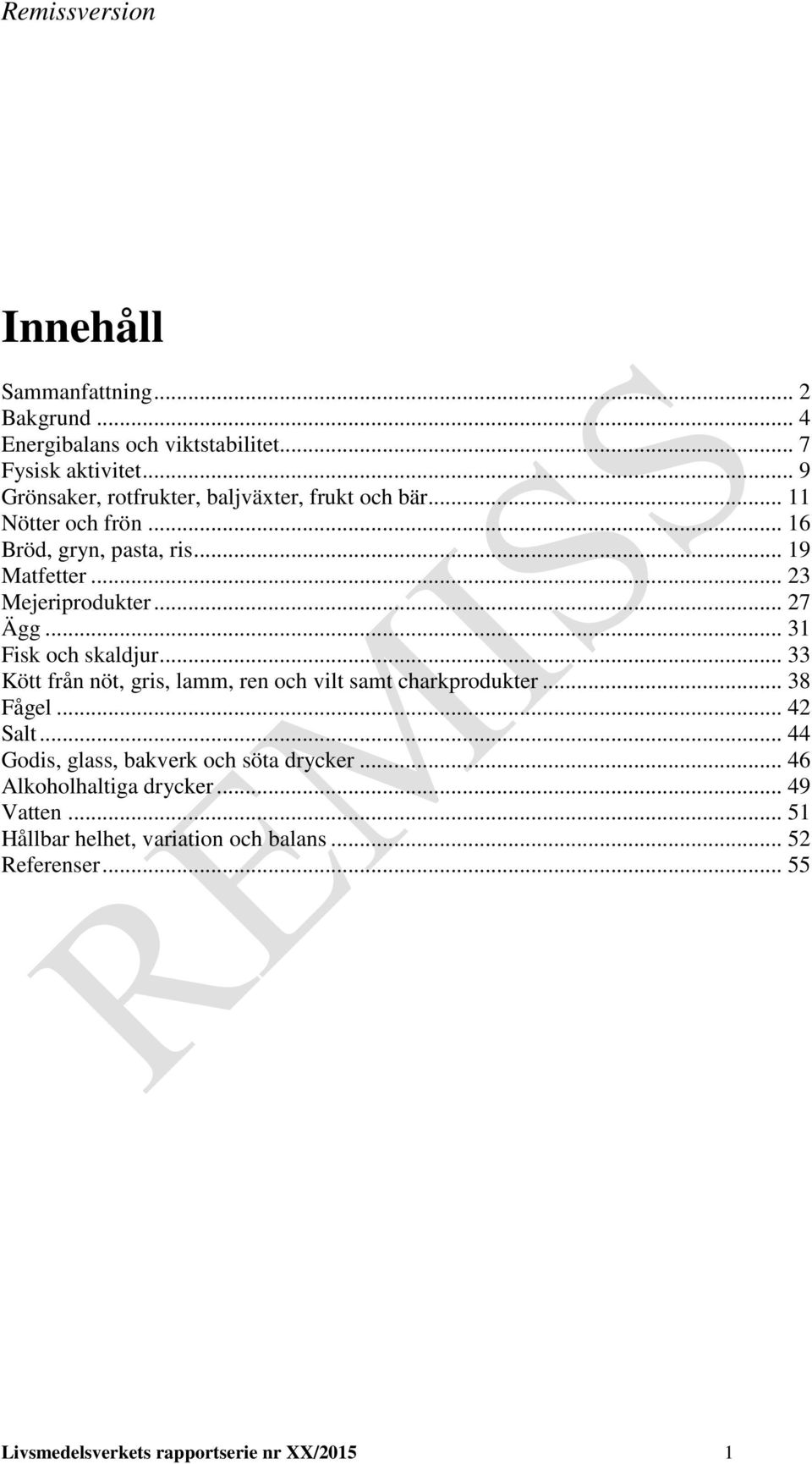 .. 23 Mejeriprodukter... 27 Ägg... 31 Fisk och skaldjur... 33 Kött från nöt, gris, lamm, ren och vilt samt charkprodukter... 38 Fågel.