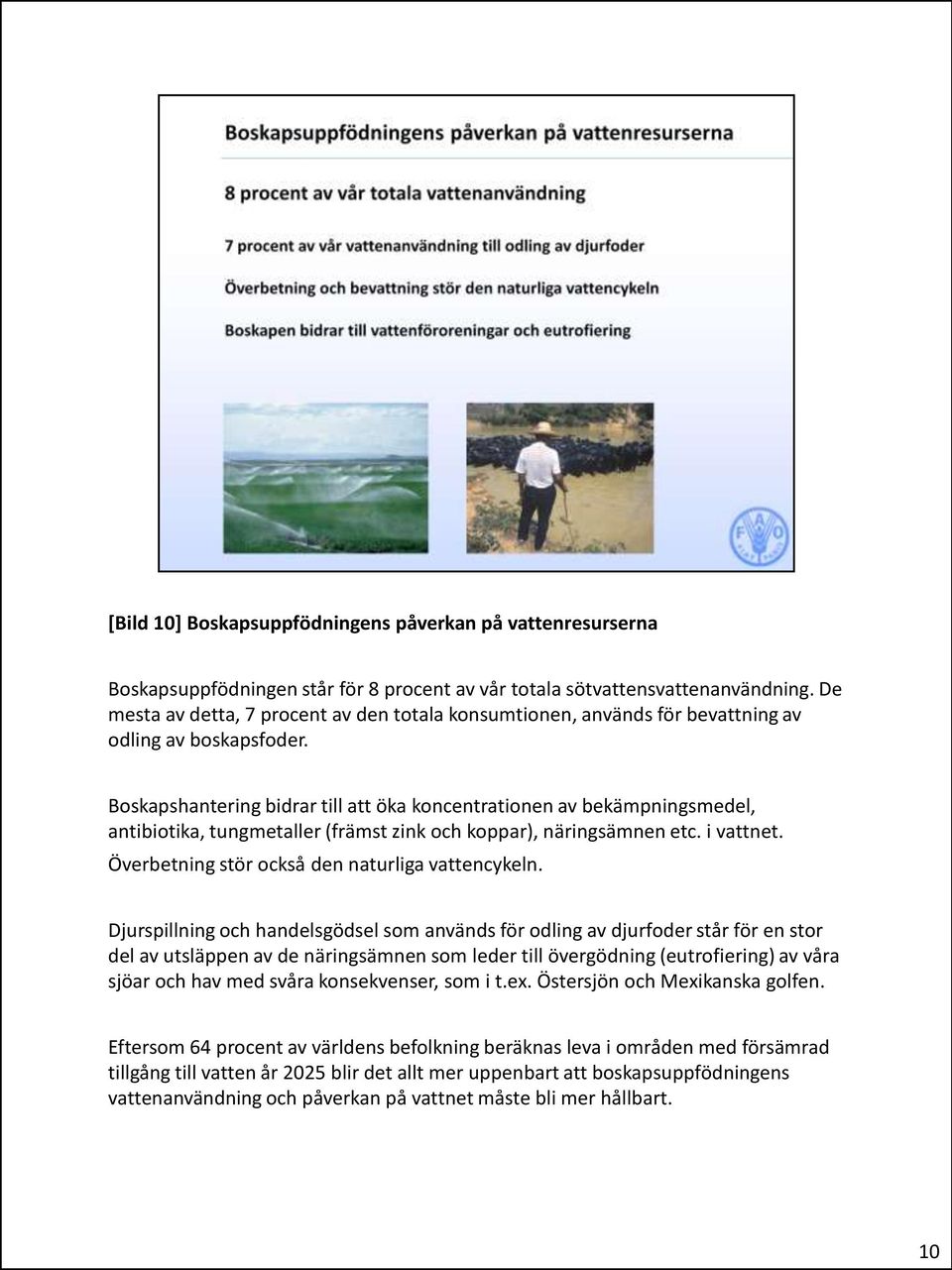 Boskapshantering bidrar till att öka koncentrationen av bekämpningsmedel, antibiotika, tungmetaller (främst zink och koppar), näringsämnen etc. i vattnet.