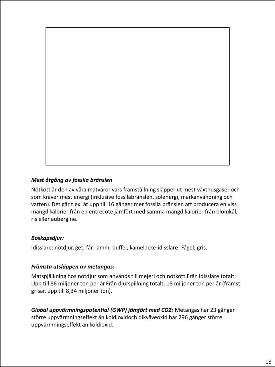 Boskapsdjur: Idisslare: nötdjur, get, får, lamm, buffel, kamel.icke-idisslare: Fågel, gris. Främsta utsläppen av metangas: Matspjälkning hos nötdjur som används till mejeri och nötkött.
